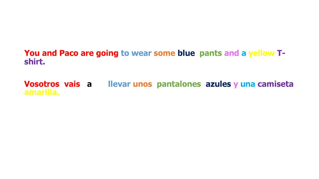 You and Paco are going to wear some blue pants and a yellow T- shirt