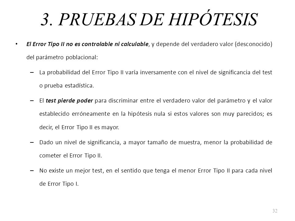 3. PRUEBAS DE HIPÓTESIS El Error Tipo II no es controlable ni calculable, y depende del verdadero valor (desconocido) del parámetro poblacional: