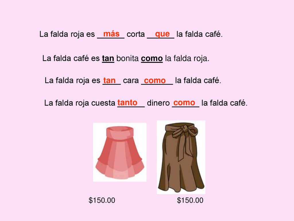 La falda roja es ______ corta ______ la falda café. más que