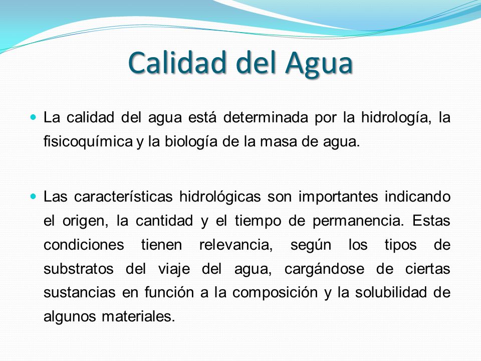 Calidad del Agua La calidad del agua está determinada por la hidrología, la fisicoquímica y la biología de la masa de agua.
