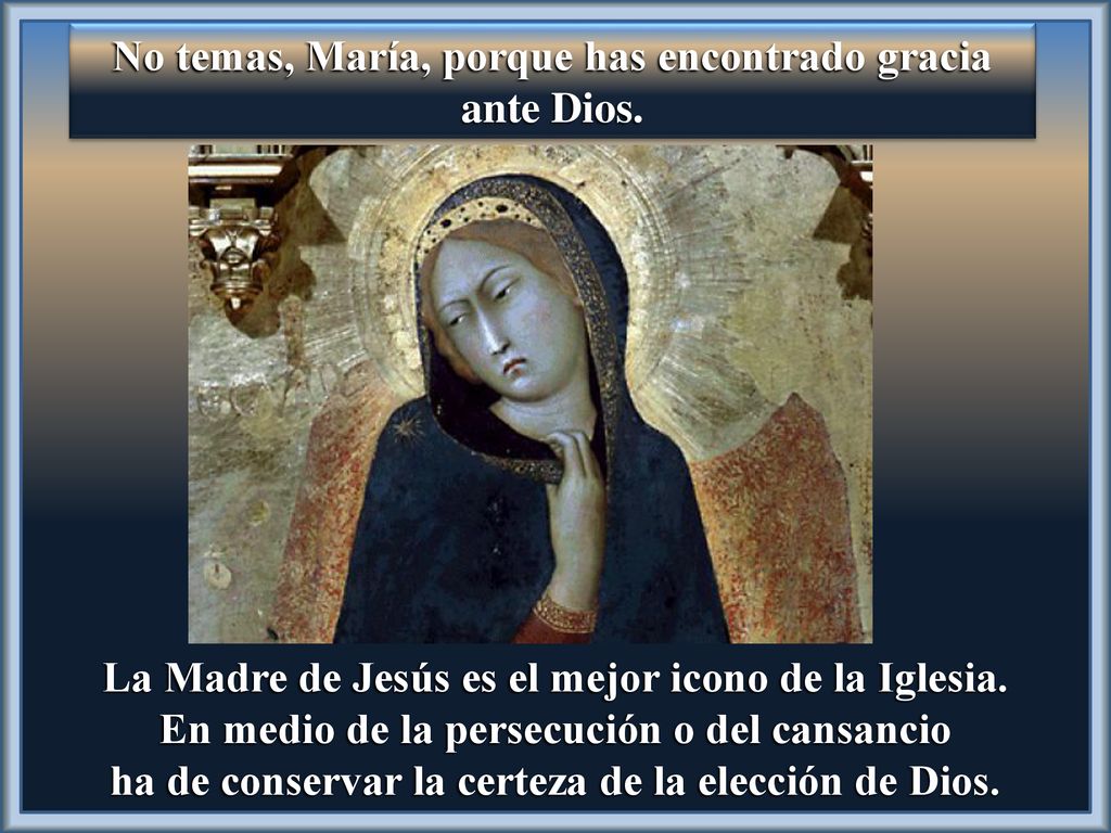 No temas, María, porque has encontrado gracia ante Dios.