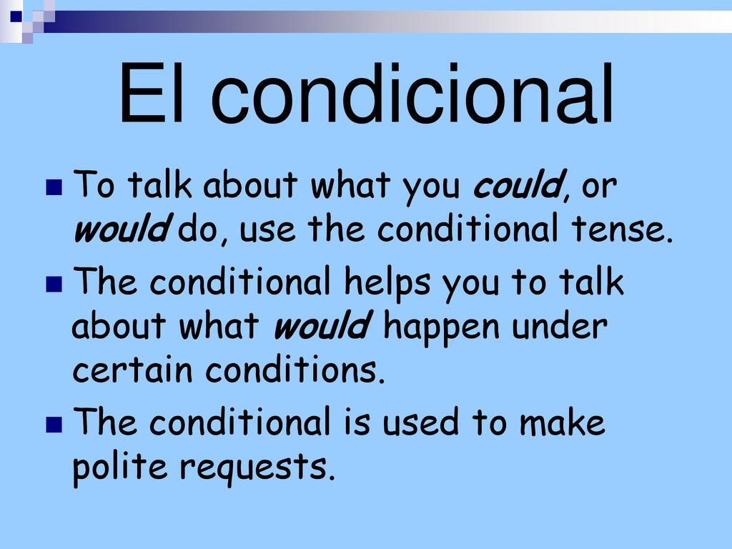 El condicional To talk about what you could, or would do, use the conditional tense.