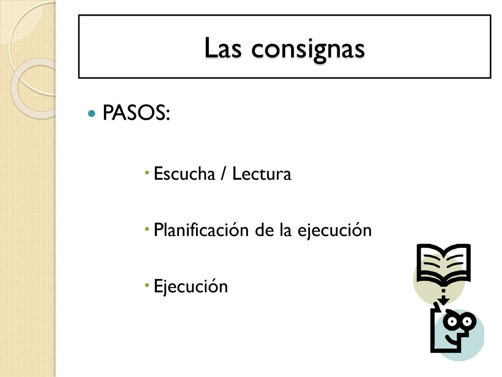 Las consignas PASOS: Escucha / Lectura Planificación de la ejecución