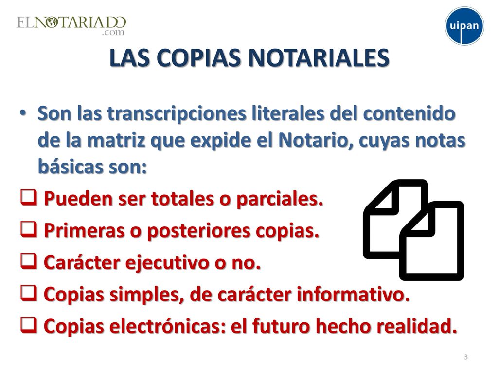 LAS COPIAS NOTARIALES Son las transcripciones literales del contenido de la matriz que expide el Notario, cuyas notas básicas son: