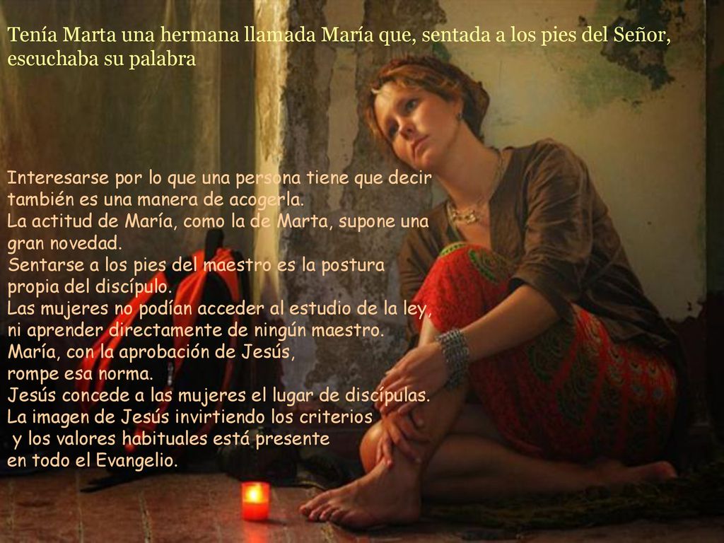 Tenía Marta una hermana llamada María que, sentada a los pies del Señor, escuchaba su palabra