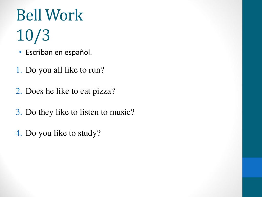 Bell Work 10/3 Do you all like to run Does he like to eat pizza
