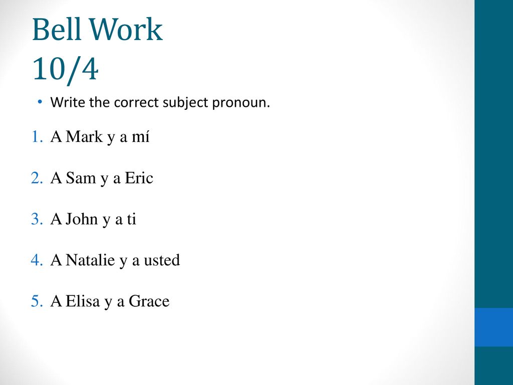 Bell Work 10/4 A Mark y a mí A Sam y a Eric A John y a ti