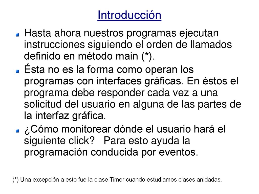 Introducción Hasta ahora nuestros programas ejecutan instrucciones siguiendo el orden de llamados definido en método main (*).