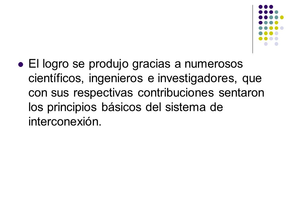 El logro se produjo gracias a numerosos científicos, ingenieros e investigadores, que con sus respectivas contribuciones sentaron los principios básicos del sistema de interconexión.