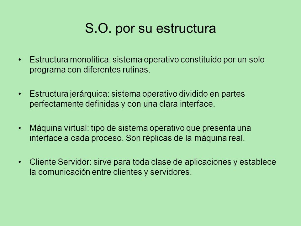 S.O. por su estructura Estructura monolítica: sistema operativo constituído por un solo programa con diferentes rutinas.