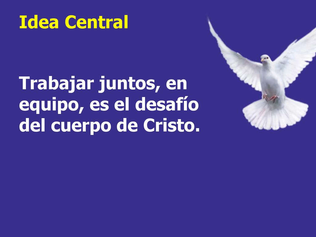 Idea Central Trabajar juntos, en equipo, es el desafío del cuerpo de Cristo.