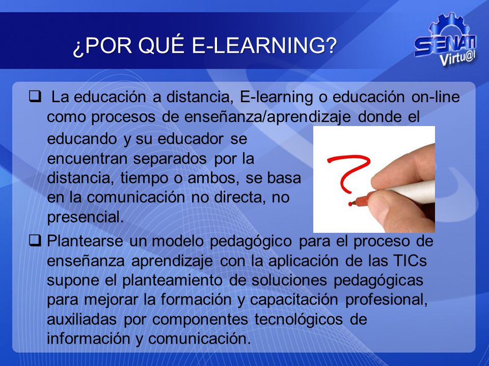 ¿POR QUÉ E-LEARNING La educación a distancia, E-learning o educación on-line como procesos de enseñanza/aprendizaje donde el.