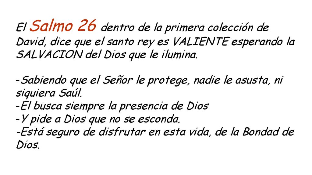 El Salmo 26 dentro de la primera colección de David, dice que el santo rey es VALIENTE esperando la SALVACION del Dios que le ilumina.