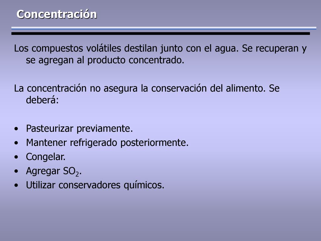 Concentración Los compuestos volátiles destilan junto con el agua. Se recuperan y se agregan al producto concentrado.