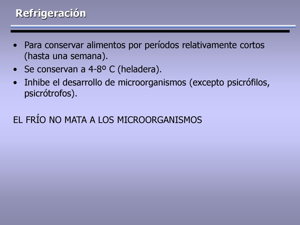 Refrigeración Para conservar alimentos por períodos relativamente cortos (hasta una semana). Se conservan a 4-8º C (heladera).