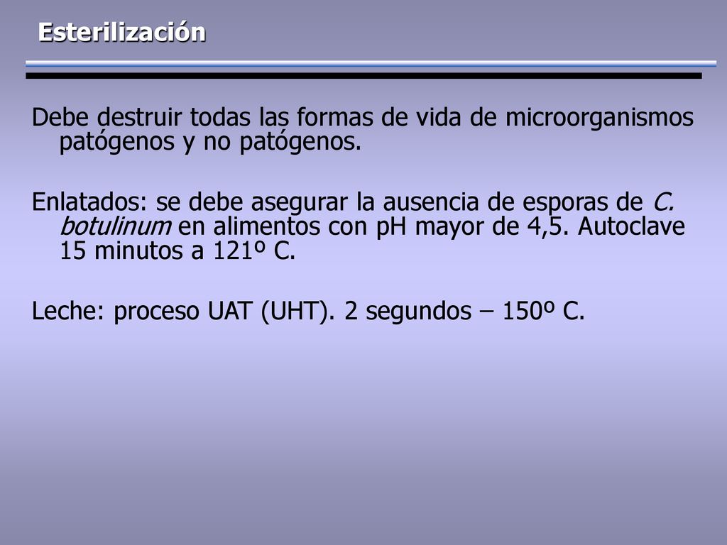 Esterilización Debe destruir todas las formas de vida de microorganismos patógenos y no patógenos.