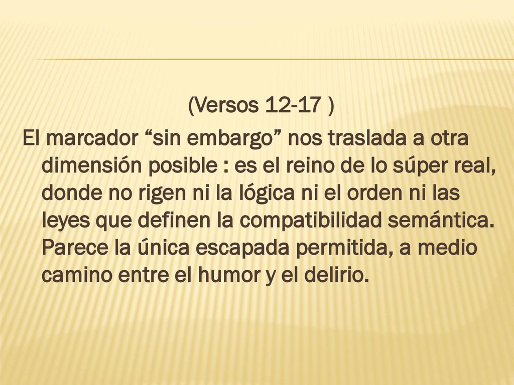 (Versos ) El marcador sin embargo nos traslada a otra dimensión posible : es el reino de lo súper real, donde no rigen ni la lógica ni el orden ni las leyes que definen la compatibilidad semántica.