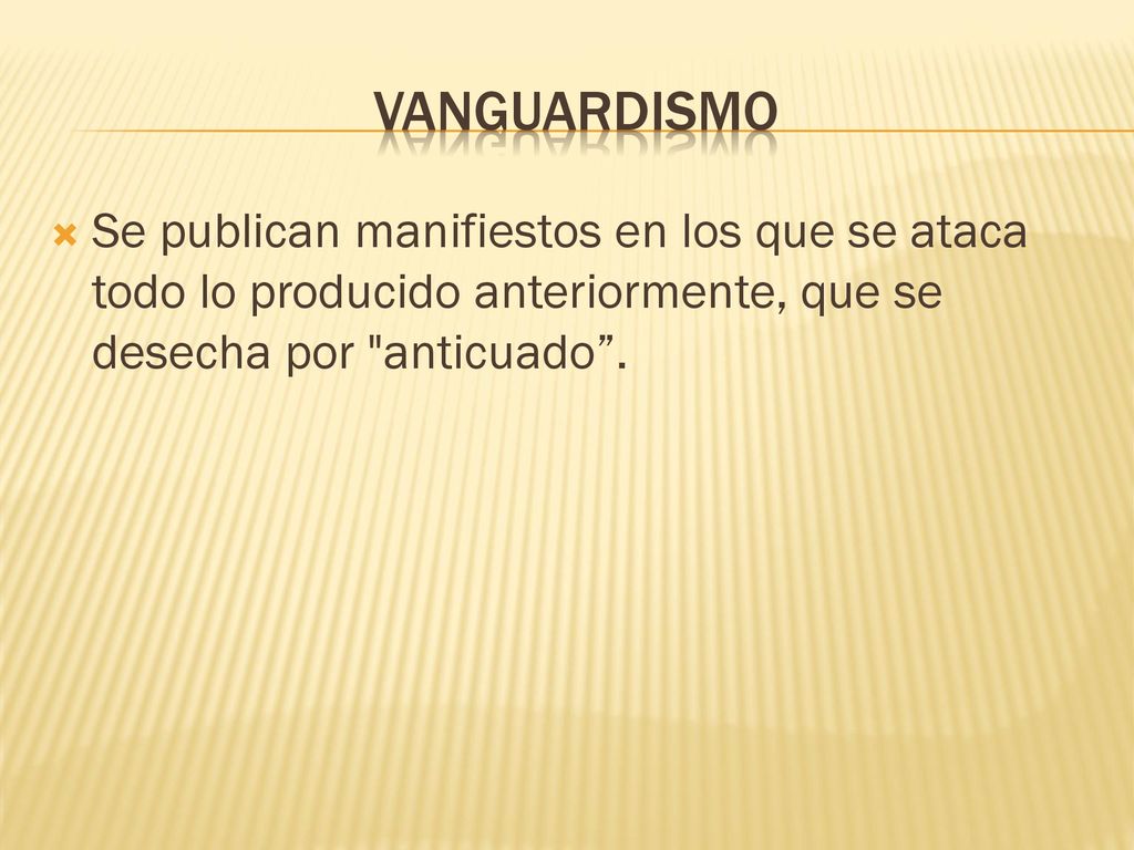VANGUARDISMO Se publican manifiestos en los que se ataca todo lo producido anteriormente, que se desecha por anticuado .