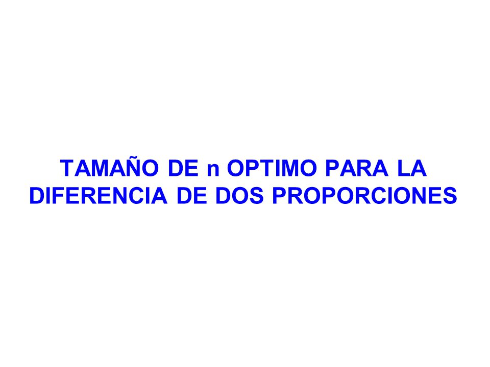 TAMAÑO DE n OPTIMO PARA LA DIFERENCIA DE DOS PROPORCIONES
