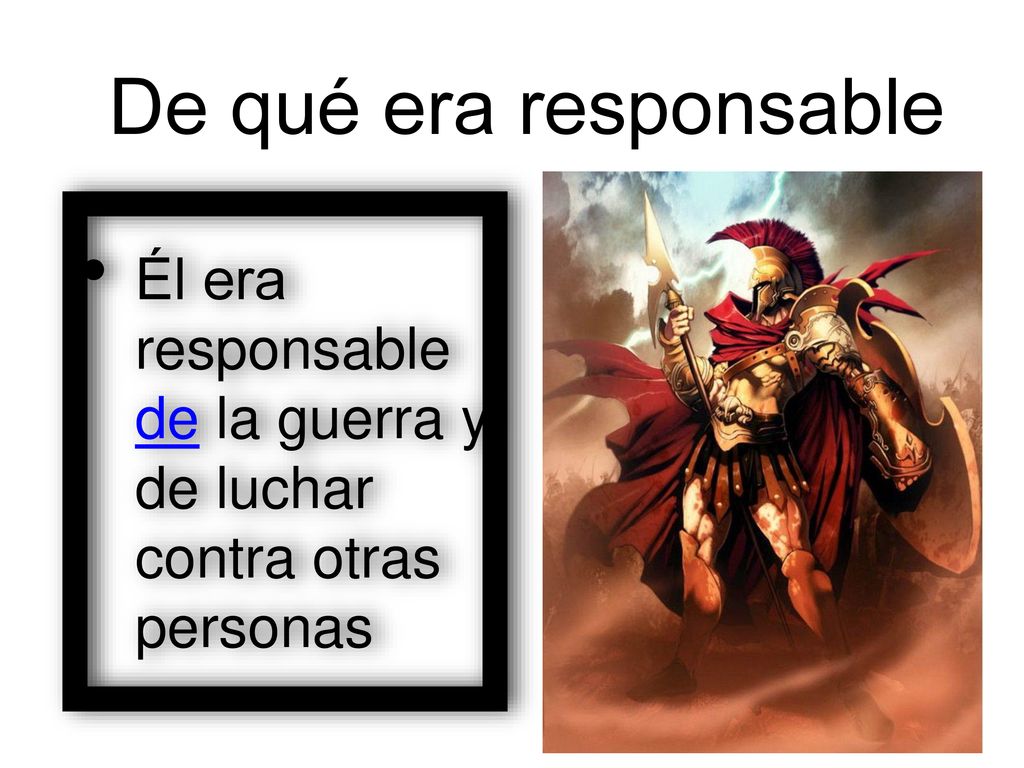 De qué era responsable Él era responsable de la guerra y de luchar contra otras personas