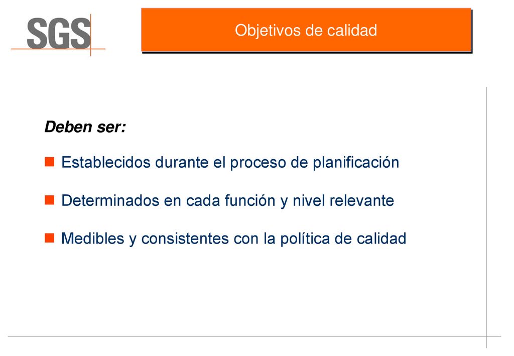 Objetivos de calidad Deben ser: Establecidos durante el proceso de planificación. Determinados en cada función y nivel relevante.
