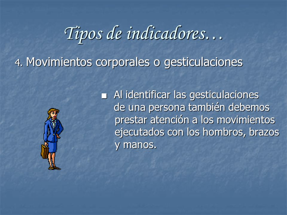 Tipos de indicadores… 4. Movimientos corporales o gesticulaciones.