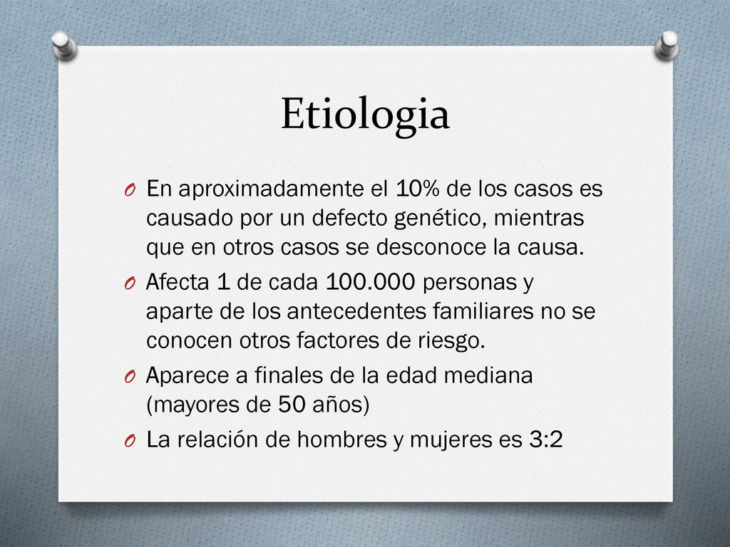 Etiologia En aproximadamente el 10% de los casos es causado por un defecto genético, mientras que en otros casos se desconoce la causa.