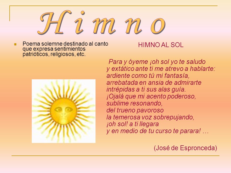 Himno Poema solemne destinado al canto que expresa sentimientos patrióticos, religiosos, etc. HIMNO AL SOL.