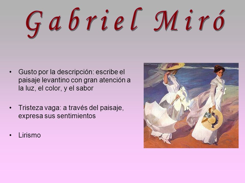 Gabriel Miró Gusto por la descripción: escribe el paisaje levantino con gran atención a la luz, el color, y el sabor.