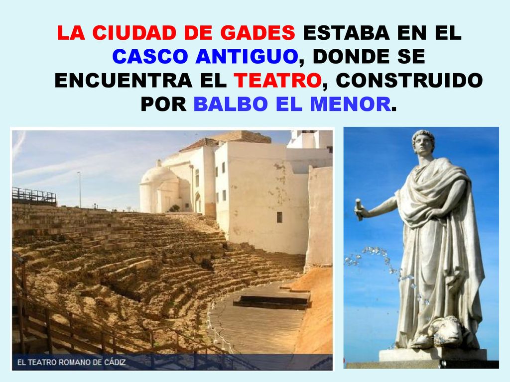LA CIUDAD DE GADES ESTABA EN EL CASCO ANTIGUO, DONDE SE ENCUENTRA EL TEATRO, CONSTRUIDO POR BALBO EL MENOR.