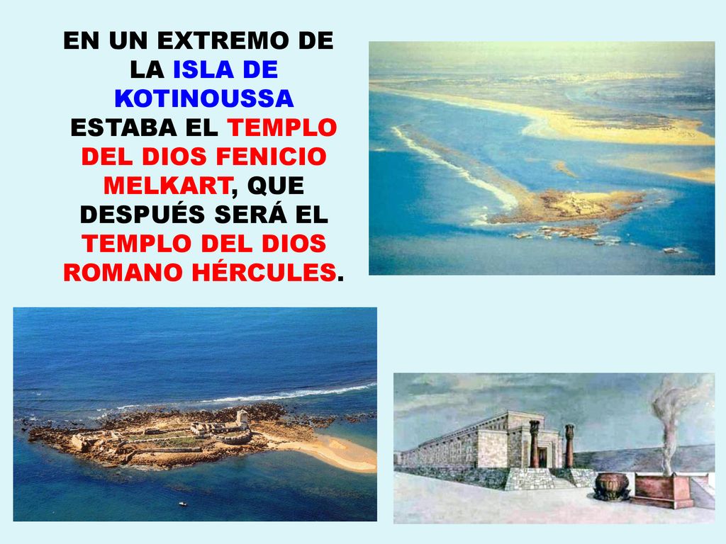 EN UN EXTREMO DE LA ISLA DE KOTINOUSSA ESTABA EL TEMPLO DEL DIOS FENICIO MELKART, QUE DESPUÉS SERÁ EL TEMPLO DEL DIOS ROMANO HÉRCULES.