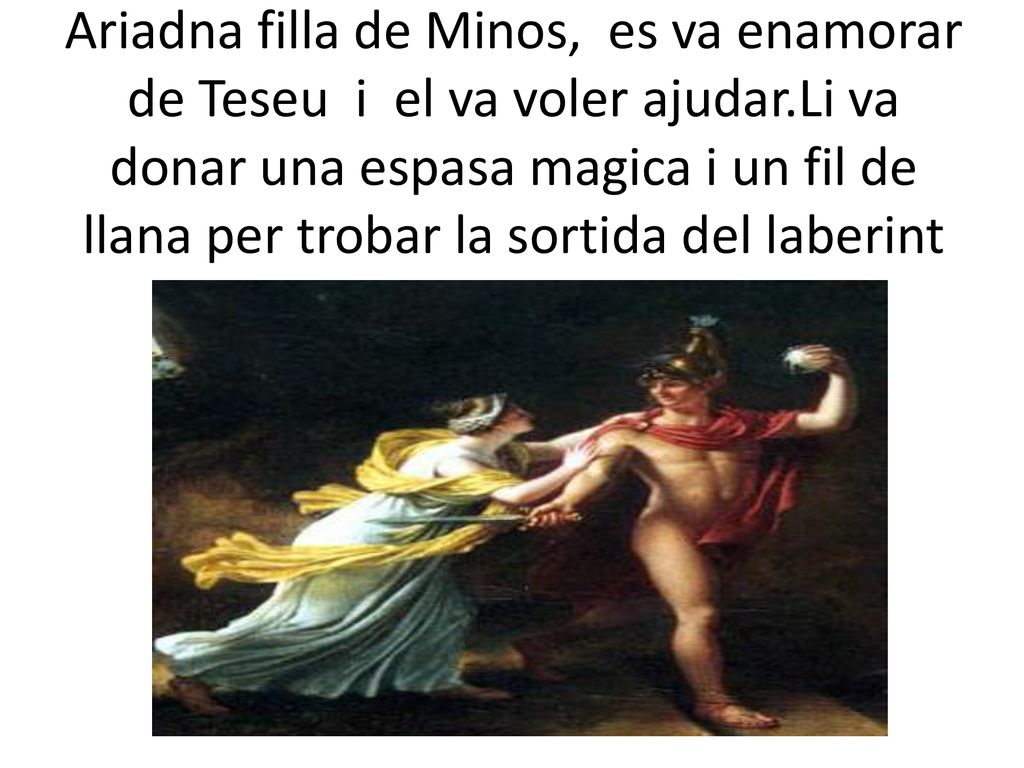 Ariadna filla de Minos, es va enamorar de Teseu i el va voler ajudar