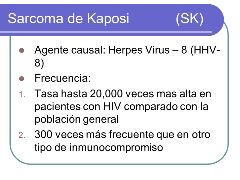 Sarcoma de Kaposi (SK) Agente causal: Herpes Virus – 8 (HHV-8)