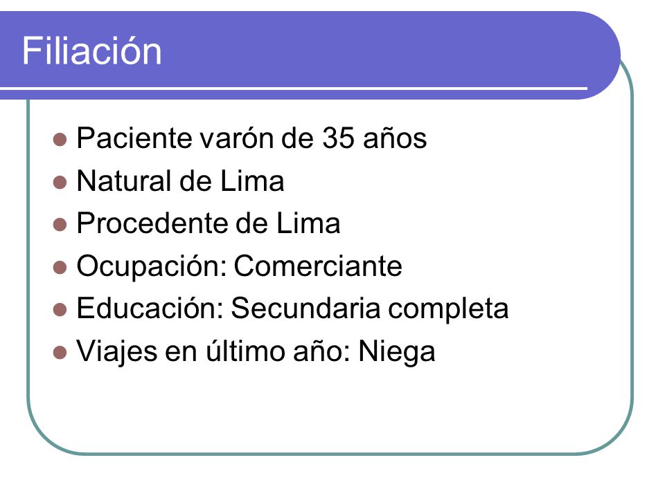 Filiación Paciente varón de 35 años Natural de Lima Procedente de Lima