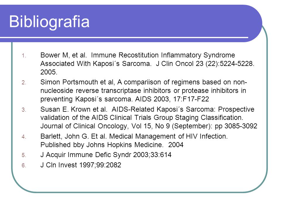 Bibliografia Bower M, et al. Immune Recostitution Inflammatory Syndrome Associated With Kaposi´s Sarcoma. J Clin Oncol 23 (22):