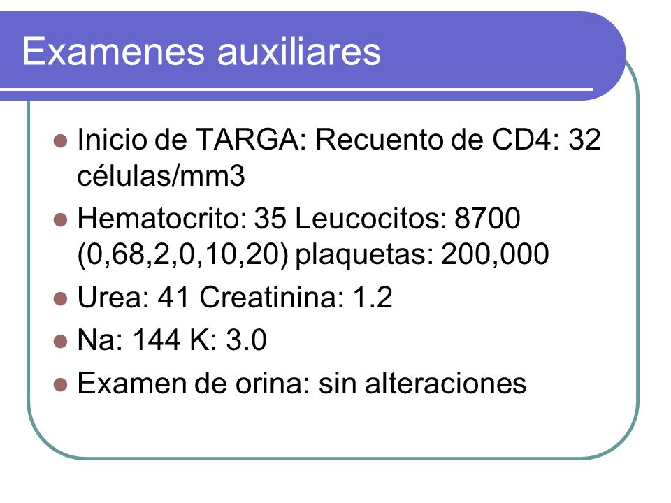Examenes auxiliares Inicio de TARGA: Recuento de CD4: 32 células/mm3