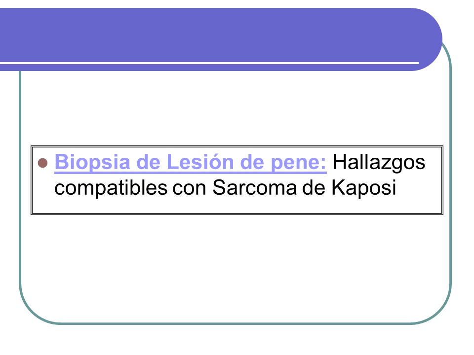 Biopsia de Lesión de pene: Hallazgos compatibles con Sarcoma de Kaposi