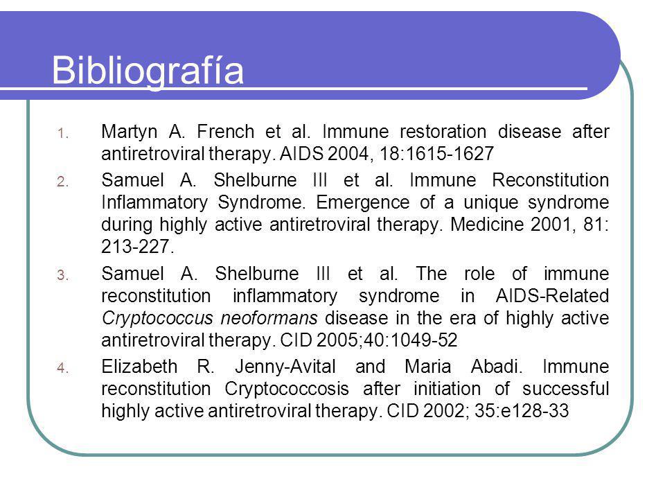 Bibliografía Martyn A. French et al. Immune restoration disease after antiretroviral therapy. AIDS 2004, 18: