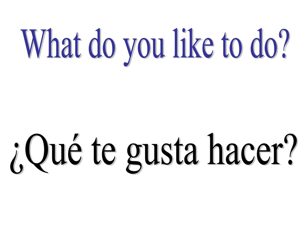 What do you like to do ¿Qué te gusta hacer