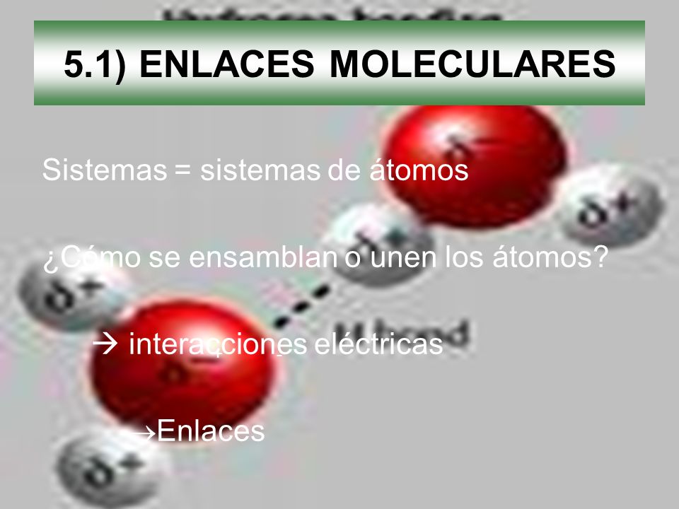 5.1) ENLACES MOLECULARES Sistemas = sistemas de átomos