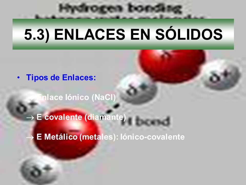 5.3) ENLACES EN SÓLIDOS Tipos de Enlaces:  Enlace Iónico (NaCl)