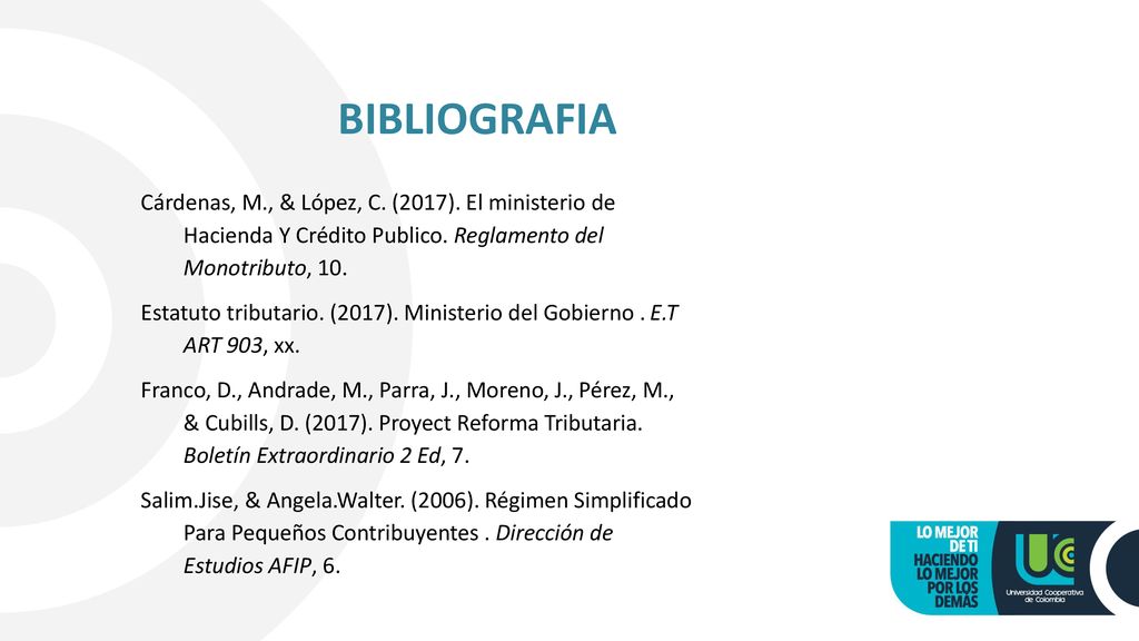 BIBLIOGRAFIA Cárdenas, M., & López, C. (2017). El ministerio de Hacienda Y Crédito Publico. Reglamento del Monotributo, 10.