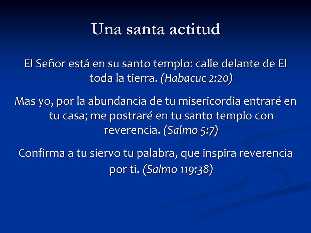 Una santa actitud El Señor está en su santo templo: calle delante de El toda la tierra. (Habacuc 2:20)