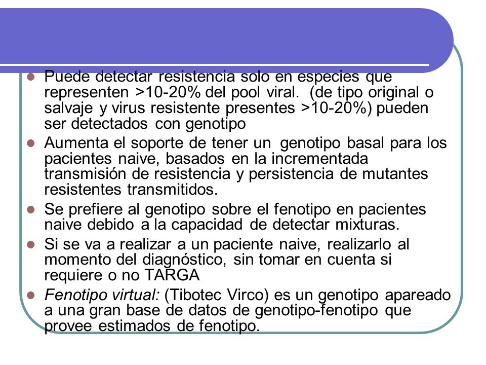 Puede detectar resistencia solo en especies que representen >10-20% del pool viral. (de tipo original o salvaje y virus resistente presentes >10-20%) pueden ser detectados con genotipo