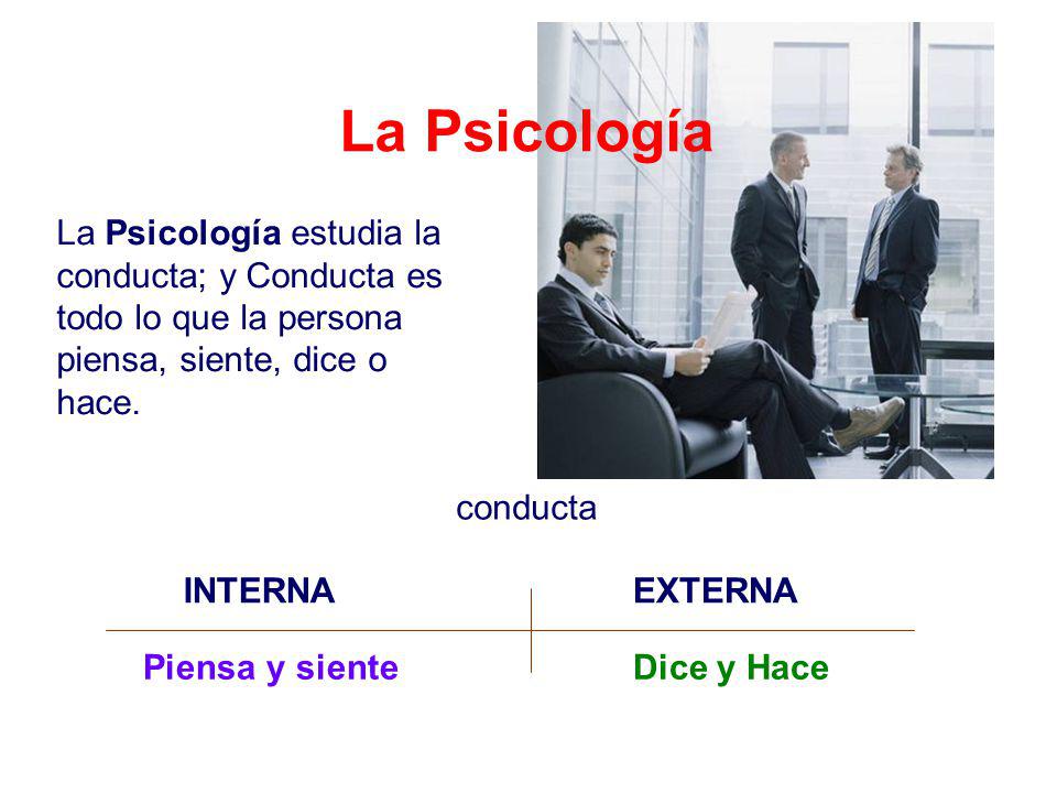 La Psicología La Psicología estudia la conducta; y Conducta es todo lo que la persona piensa, siente, dice o hace.