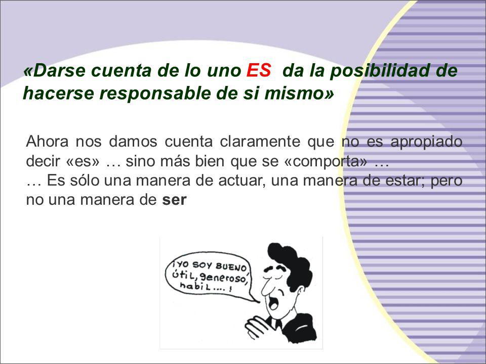 «Darse cuenta de lo uno ES da la posibilidad de hacerse responsable de si mismo»