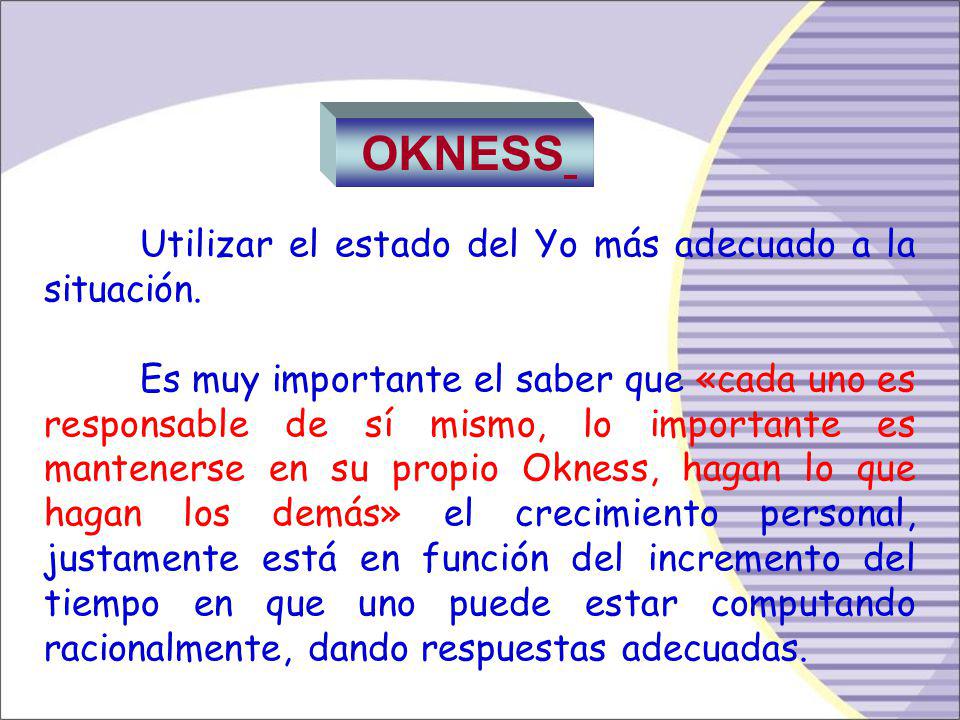 OKNESS Utilizar el estado del Yo más adecuado a la situación.
