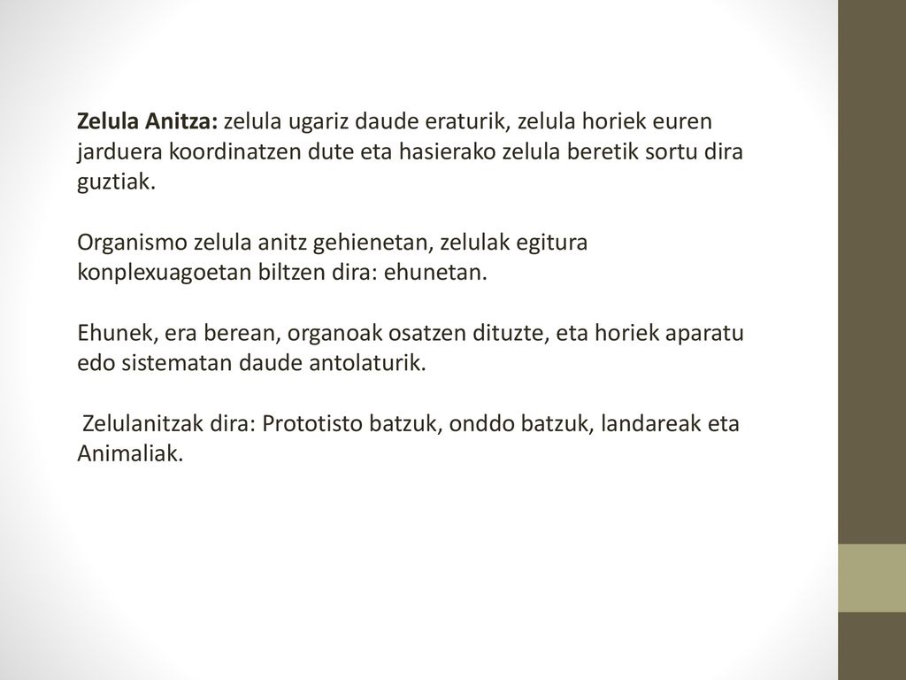 Zelula Anitza: zelula ugariz daude eraturik, zelula horiek euren jarduera koordinatzen dute eta hasierako zelula beretik sortu dira guztiak.