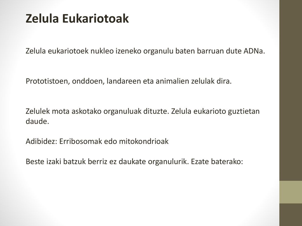 Zelula Eukariotoak Zelula eukariotoek nukleo izeneko organulu baten barruan dute ADNa. Prototistoen, onddoen, landareen eta animalien zelulak dira.