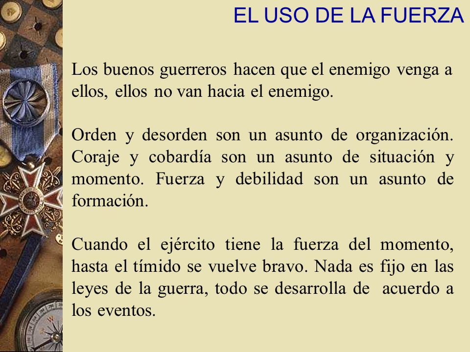 EL USO DE LA FUERZA Los buenos guerreros hacen que el enemigo venga a ellos, ellos no van hacia el enemigo.